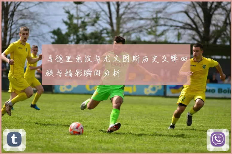 马德里竞技与尤文图斯历史交锋回顾与精彩瞬间分析