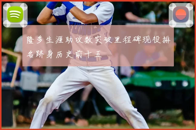 隆多生涯助攻数突破里程碑现役排名跻身历史前十五