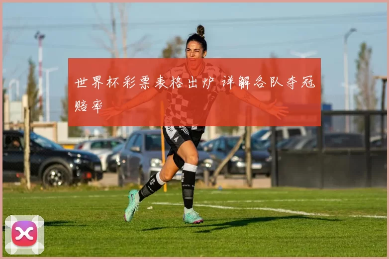 世界杯彩票表格出炉 详解各队夺冠赔率