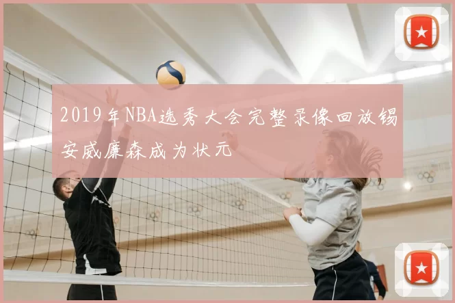 2019年NBA选秀大会完整录像回放锡安威廉森成为状元