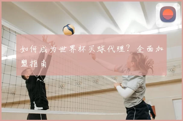 如何成为世界杯买球代理?全面加盟指南