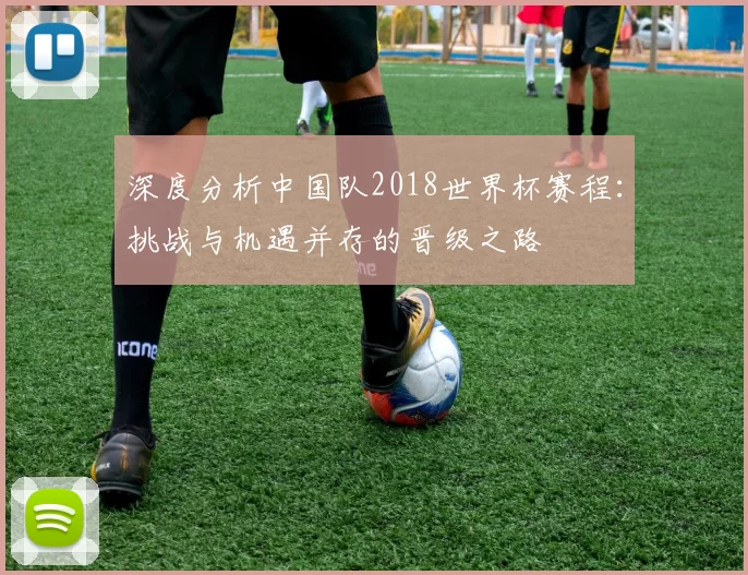 深度分析中国队2018世界杯赛程:挑战与机遇并存的晋级之路