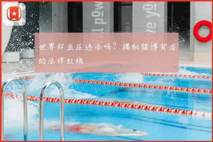世界杯坐庄违法吗？揭秘赌博背后的法律红线