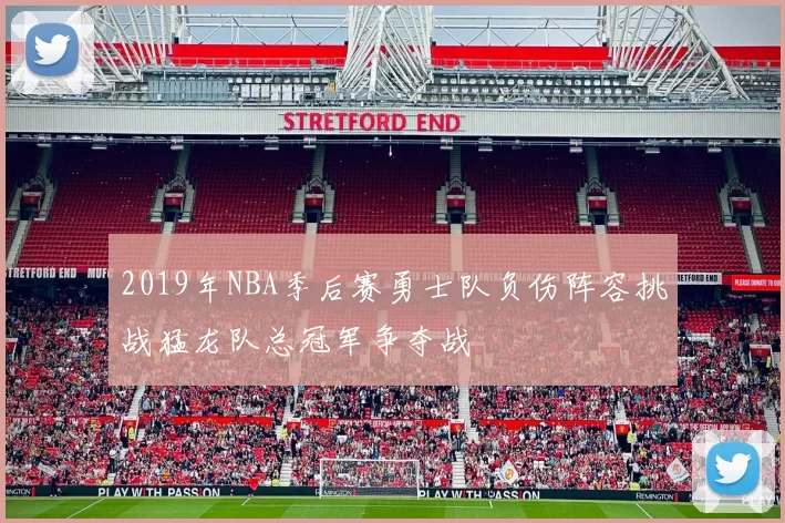2019年NBA季后赛勇士队负伤阵容挑战猛龙队总冠军争夺战