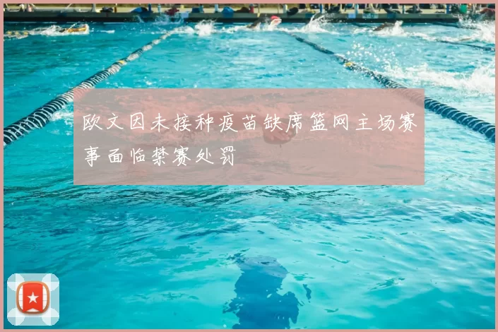 欧文因未接种疫苗缺席篮网主场赛事面临禁赛处罚