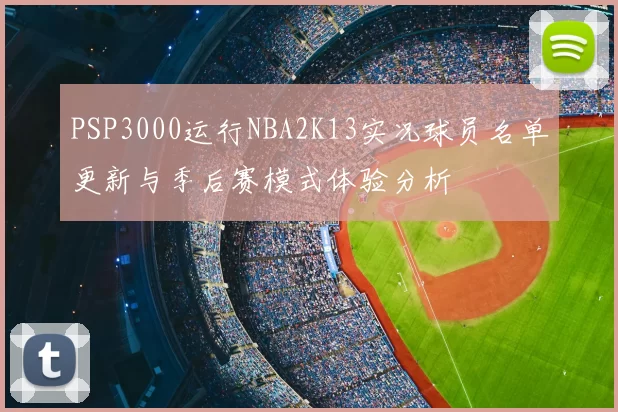 PSP3000运行NBA2K13实况球员名单更新与季后赛模式体验分析