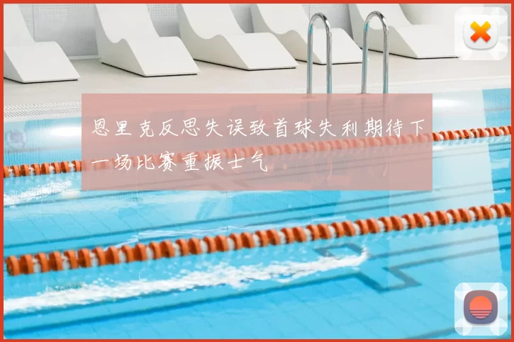 恩里克反思失误致首球失利期待下一场比赛重振士气