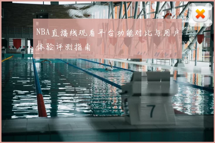 NBA直播线观看平台功能对比与用户体验评测指南
