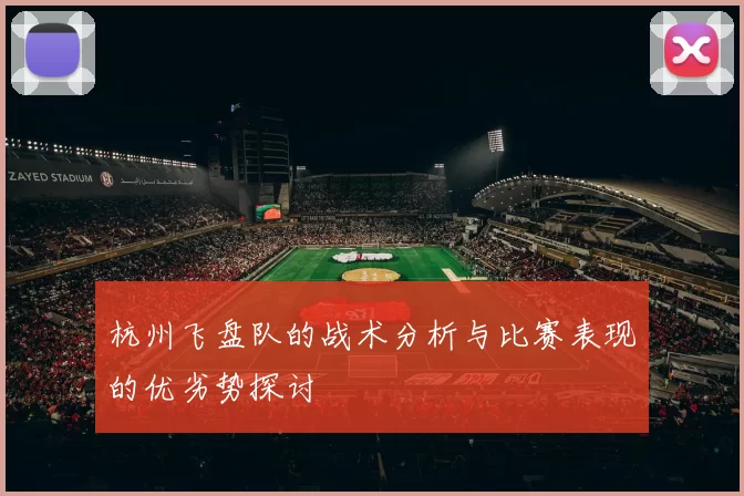 杭州飞盘队的战术分析与比赛表现的优劣势探讨