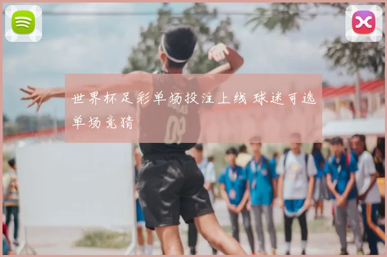 世界杯足彩单场投注上线 球迷可选单场竞猜