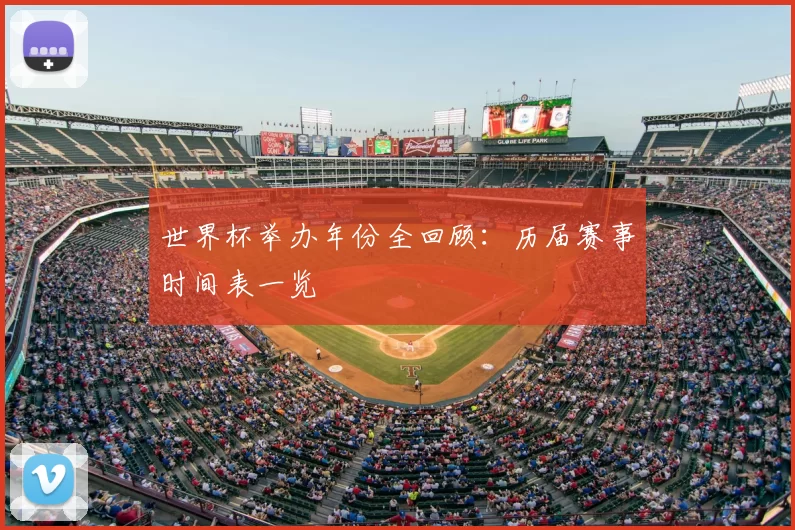 世界杯举办年份全回顾:历届赛事时间表一览
