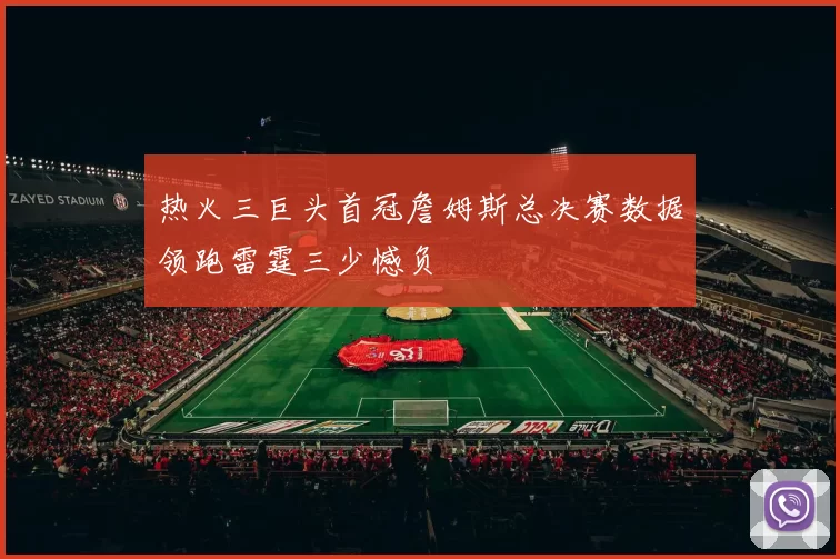 热火三巨头首冠詹姆斯总决赛数据领跑雷霆三少憾负