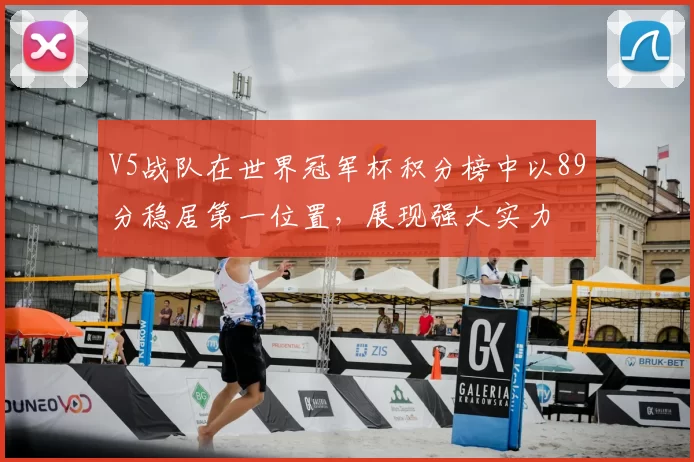V5战队在世界冠军杯积分榜中以89分稳居第一位置,展现强大实力
