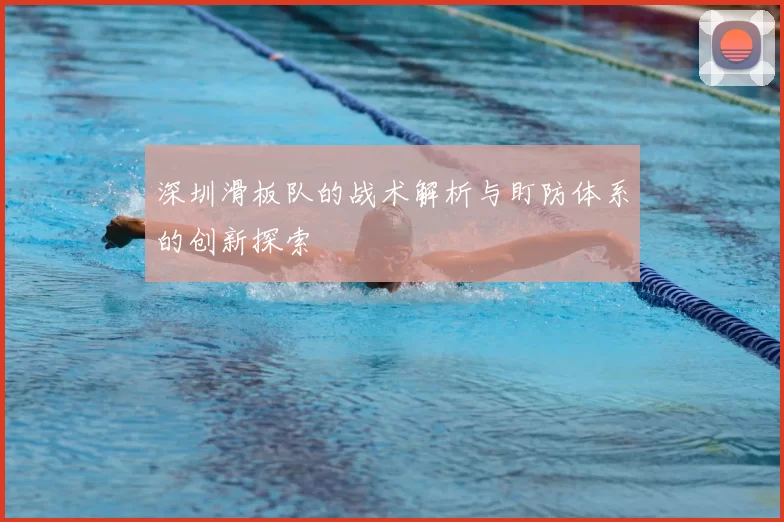 深圳滑板队的战术解析与盯防体系的创新探索