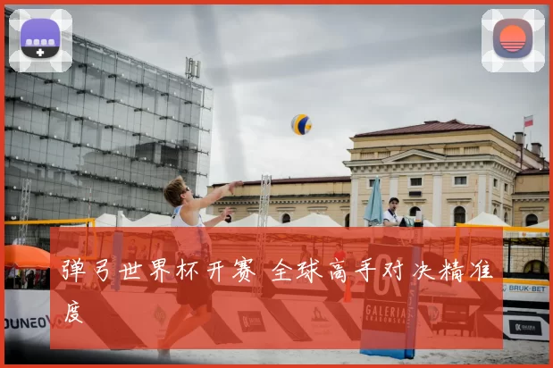 弹弓世界杯开赛 全球高手对决精准度