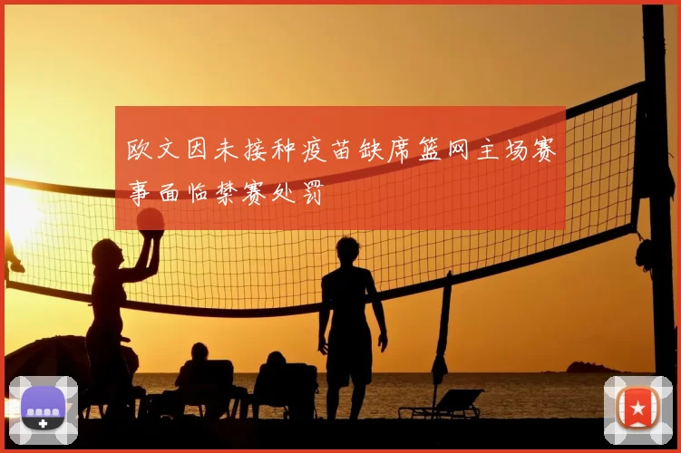 欧文因未接种疫苗缺席篮网主场赛事面临禁赛处罚