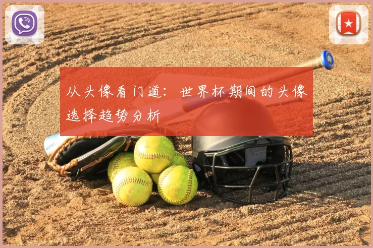 从头像看门道:世界杯期间的头像选择趋势分析