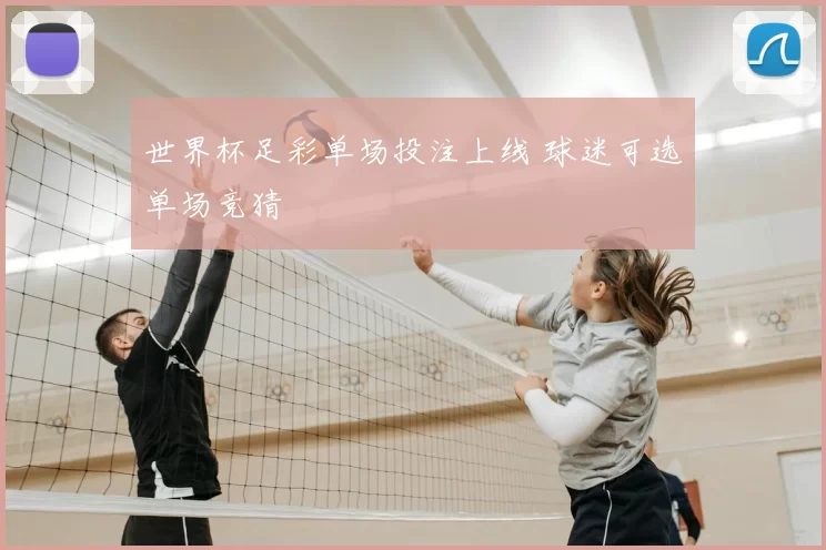 世界杯足彩单场投注上线 球迷可选单场竞猜