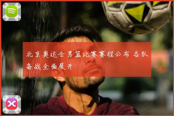 北京奥运会男篮比赛赛程公布 各队备战全面展开